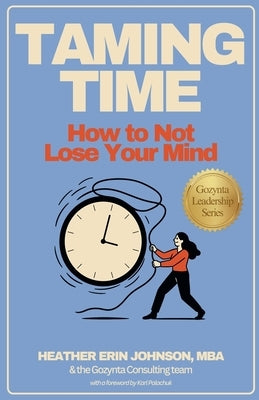 Taming Time: How to Not Lose Your Mind by Johnson, Heather Erin