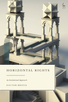 Horizontal Rights: An Institutional Approach by Bhatia, Gautam
