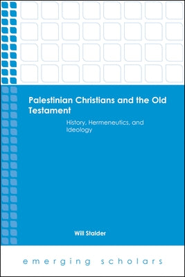 Palestinian Christians and the Old Testament: History, Hermeneutics, and Ideology by Stalder, Will