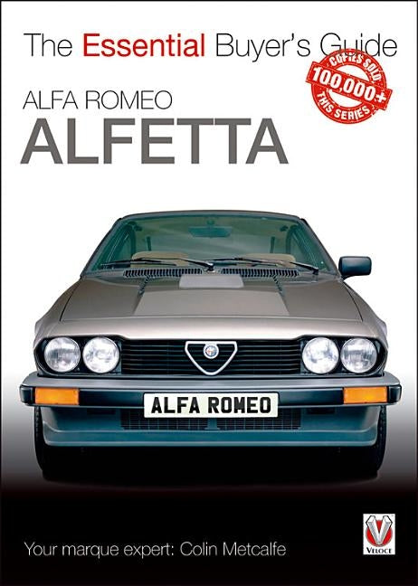 Alfa Romeo Alfetta: All Saloon/Sedan Models 1972 to 1984 & Coupé Models 1974 to 1987: Essential Buyer's Guide by Metcalfe, Colin