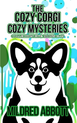 The Cozy Corgi Cozy Mysteries - Collection Five: Books 13-15 by Abbott, Mildred
