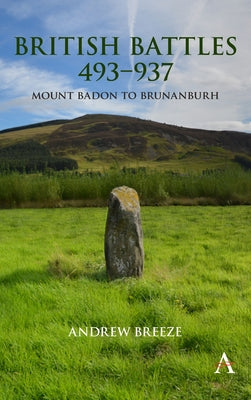 British Battles 493-937: Mount Badon to Brunanburh by Breeze, Andrew