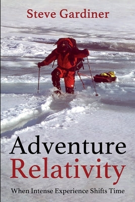 Adventure Relativity: When Intense Experience Shifts Time by Gardiner, Steve
