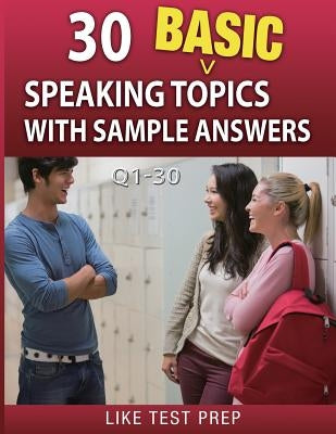 30 Basic Speaking Topics with Sample Answers Q1-30: 120 Basic Speaking Topics 30 Day Pack 1 by Prep, Like Test