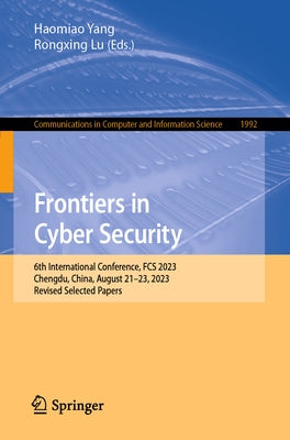 Frontiers in Cyber Security: 6th International Conference, Fcs 2023, Chengdu, China, August 21-23, 2023, Revised Selected Papers by Yang, Haomiao