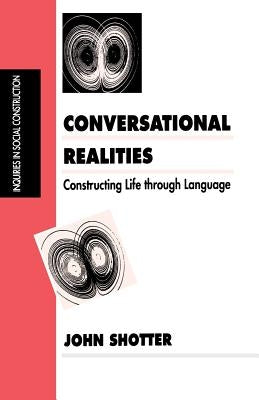 Conversational Realities: Constructing Life through Language by Shotter, John