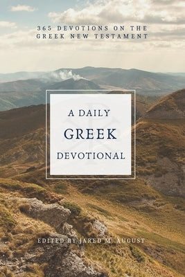 A Daily Greek Devotional: 365 Devotions on the Greek New Testament by August, Jared M.
