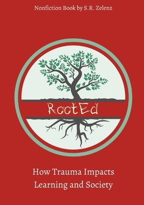 RootEd: How Trauma Impacts Learning and Society by Zelenz, S. R.