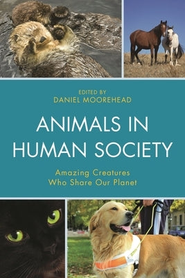 Animals In Human Society: Amazing Creatures Who Share Our Planet by Moorehead, Daniel
