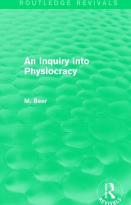 An Inquiry into Physiocracy (Routledge Revivals) by Beer, Max