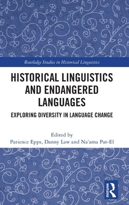Historical Linguistics and Endangered Languages: Exploring Diversity in Language Change by Epps, Patience