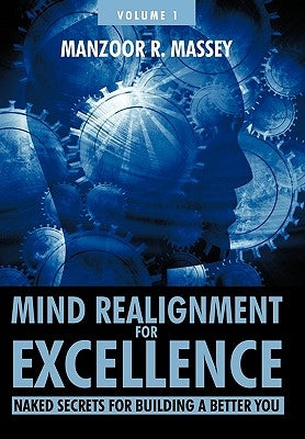 Mind Realignment for Excellence Vol. 1: Naked Secrets for Building a Better You by Massey, Manzoor R.