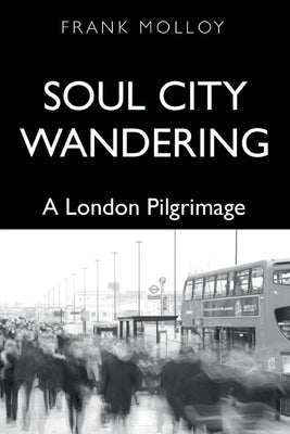 Soul City Wandering: A London Pilgrimage by Molloy, Frank