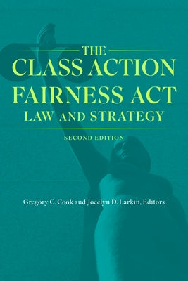 The Class Action Fairness ACT: Law and Strategy, Second Edition by Cook, Gregory C.