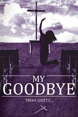My Goodbye by Goetz, Trish
