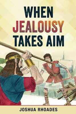 When Jealousy Takes Aim by Rhoades, Joshua