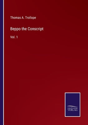 Beppo the Conscript: Vol. 1 by Trollope, Thomas A.