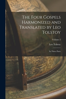 The Four Gospels Harmonized and Translated by Leo Tolstoy: In Three Parts; Volume 2 by Tolstoy, Leo