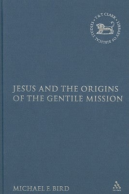 Jesus and the Origins of the Gentile Mission by Bird, Michael F.