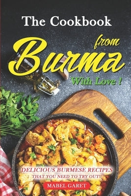 The Cookbook from Burma With Love!: Delicious Burmese Recipes that You Need To Try Out!! by Garet, Mabel