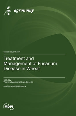 Treatment and Management of Fusarium Disease in Wheat by Spanic, Valentina