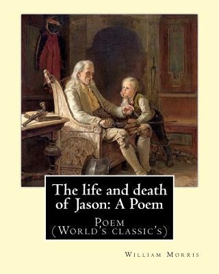The life and death of Jason: A Poem By: William Morris: Poem (World's classic's) by Morris, William