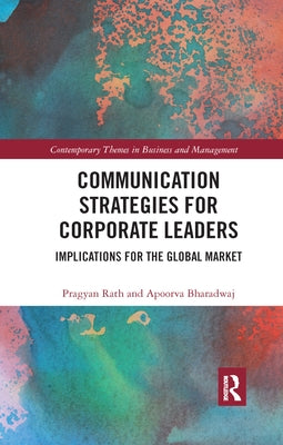 Communication Strategies for Corporate Leaders: Implications for the Global Market by Rath, Pragyan