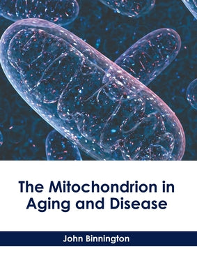 The Mitochondrion in Aging and Disease by Binnington, John