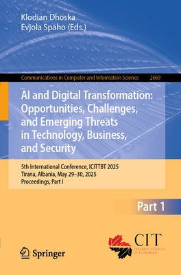 AI and Digital Transformation: Opportunities, Challenges, and Emerging Threats in Technology, Business, and Security: 5th International Conference, Ic by Dhoska, Klodian