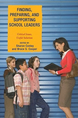 Finding, Preparing, and Supporting School Leaders: Critical Issues, Useful Solutions by Conley, Sharon