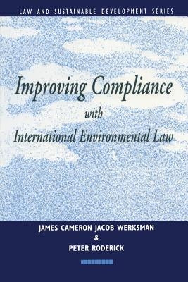 Improving Compliance with International Environmental Law by Werksman, Jacob