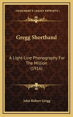 Gregg Shorthand: A Light-Line Phonography For The Million (1916) by Gregg, John Robert