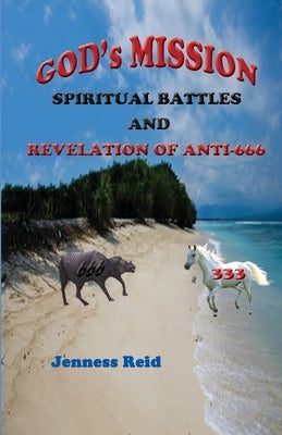 God's Mission: Spiritual Battles And Revelation of Anti-666 by Reid, Jenness