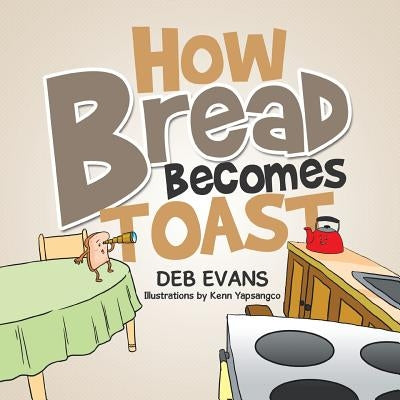 How Bread Becomes Toast by Evans, Deb