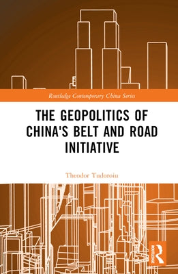 The Geopolitics of China's Belt and Road Initiative by Tudoroiu, Theodor
