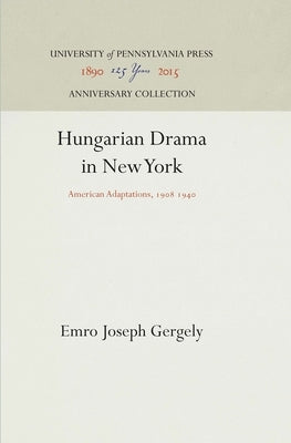 Hungarian Drama in New York: American Adaptations, 198 194 by Gergely, Emro Joseph