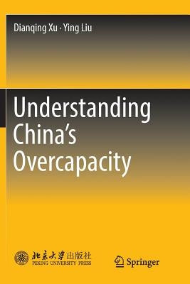 Understanding China's Overcapacity by Xu, Dianqing