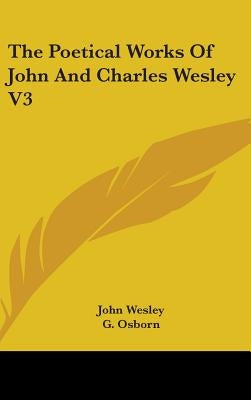 The Poetical Works Of John And Charles Wesley V3 by Wesley, John