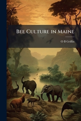 Bee Culture in Maine by Griffin, O. B.