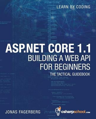 ASP.NET Core 1.1 Web API For Beginners: How to Build A Web API by Fagerberg, Jonas