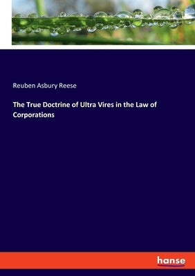The True Doctrine of Ultra Vires in the Law of Corporations by Reese, Reuben Asbury