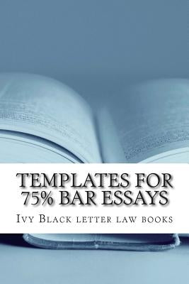 Templates For 75% Bar Essays: Issues, rules and their application by a writer whose Feb 2012 bar exam constitutional law essay was selected and publ by Letter Law Books, Ivy Black