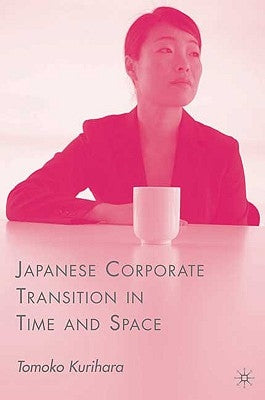 Japanese Corporate Transition in Time and Space by Kurihara, T.