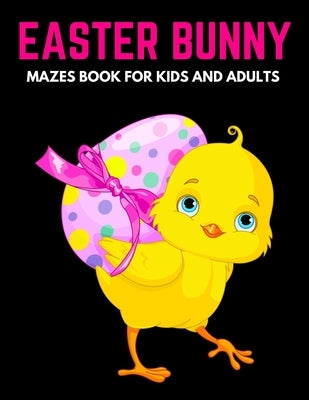 Easter Bunny Mazes Book For Kids And Adults: Activity Book for Kids ages 4-6 & 6-8 - Perfect for Developing Critical Thinking and Problem Solving Skil by Coloring, Trendy