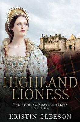Highland Lioness: A Highland Romance of Tudor Scotland by Gleeson, Kristin