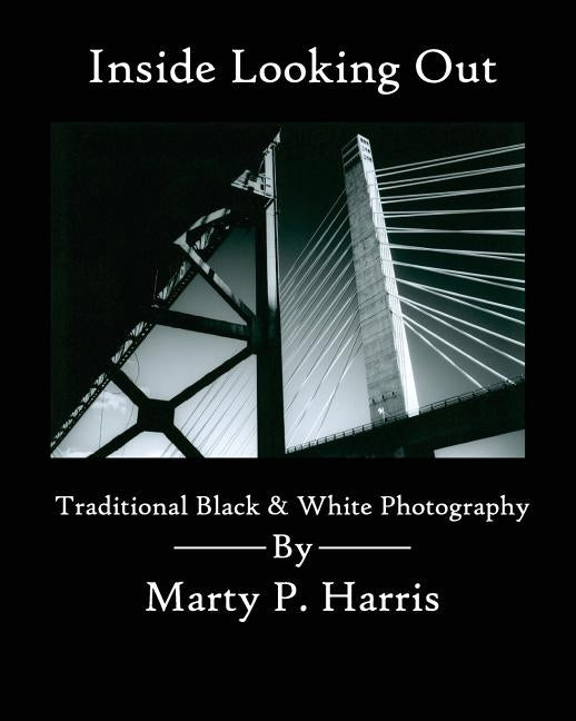 Inside Looking Out: Traditional Black & White Photography by Harris, Marty