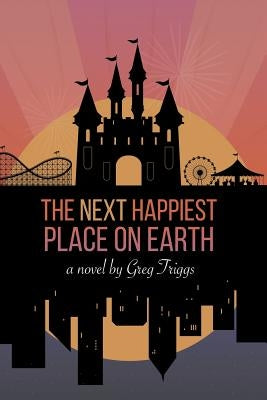 The Next Happiest Place on Earth by Triggs, Greg