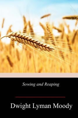 Sowing and Reaping by Moody, Dwight Lyman