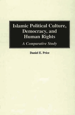 Islamic Political Culture, Democracy, and Human Rights: A Comparative Study by Price, Daniel