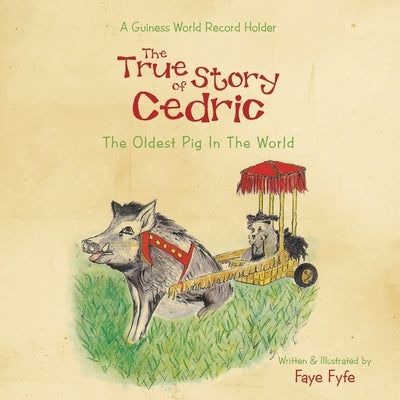 The True Story of CEDRIC: The Oldest Pig In The World by Fyfe, Faye